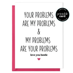 Tarjeta de apoyo emocional divertida e imprimible para tu mejor amiga: tus problemas son mis problemas y mis problemas son tus problemas. Te amo, mejor amiga