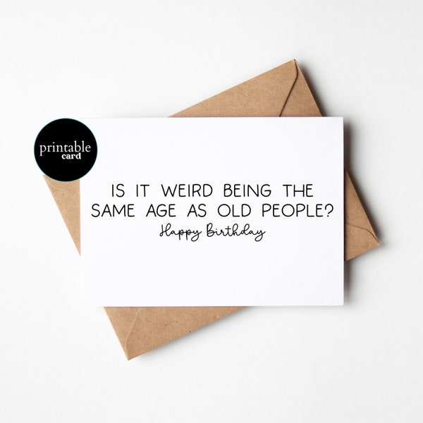 PRINTABLE Funny Birthday Card  - Is It Weird Being The Same Age As Old People? Happy Birthday - 50th Birthday Card, Snarky Birthday Card