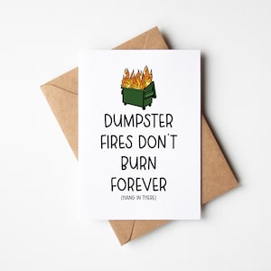 Funny Moral Support Card - Dumpster Fires Don't Burn Forever ( Hang In There ) - Encouragement Card, Thinking Of You Card, Tough Times Card