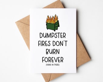 Funny Moral Support Card - Dumpster Fires Don't Burn Forever ( Hang In There ) - Encouragement Card, Thinking Of You Card, Tough Times Card