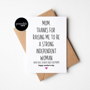 Tarjeta divertida para el Día de la Madre para imprimir: Mamá, gracias por criarme para ser una mujer fuerte e independiente (que siempre necesitará a su mamá) - Tarjeta para mamá