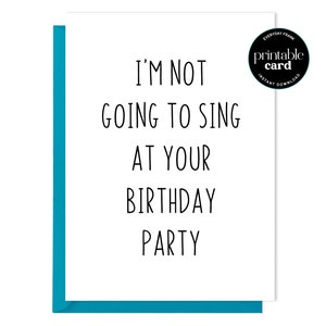 Carte d'anniversaire drôle à imprimer pour un ami - Je ne vais pas chanter à votre fête d'anniversaire - Carte d'anniversaire grossière, carte d'anniversaire insultante