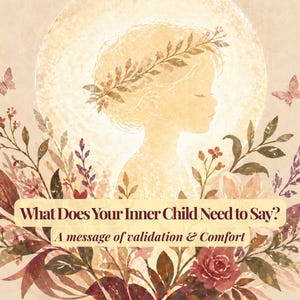 Może przedstawiać: Ilustracja przedstawiająca sylwetkę dziecka z kwiatową koroną, otoczoną kwiatami i motylami. Tekst brzmi: "What Does Your Inner Child Need to Say? A message of validation & Comfort."
