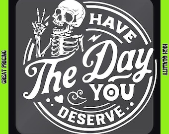 Skeleton Have the Day You Deserve Direct to Film Transfers/Iron On Transfers Ready to Press for T-shirts