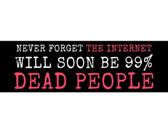 Never Forget The Internet Car Sticker, Funny Fact Morbid Joke Dead People Bumper Sticker, Ironic Dark Humour Gift Stocking Filler Decal Goth