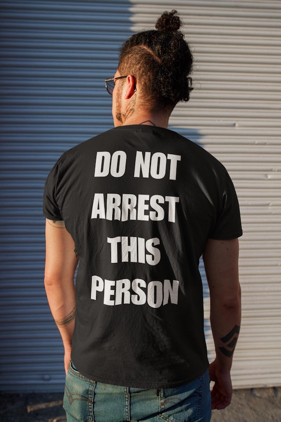 Do Not Arrest This Person T-Shirt, Funny Saying T Shirt for Men Women, Quirky Meme Joke Tee Teen Rebel Gift Punk Biker Clothing, Felon, Cop
