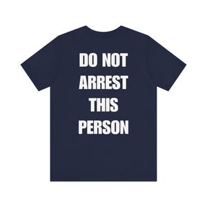 Do Not Arrest This Person T-Shirt, Funny Saying T Shirt for Men Women, Quirky Meme Joke Tee Teen Rebel Gift Punk Biker Clothing, Felon, Cop image 9