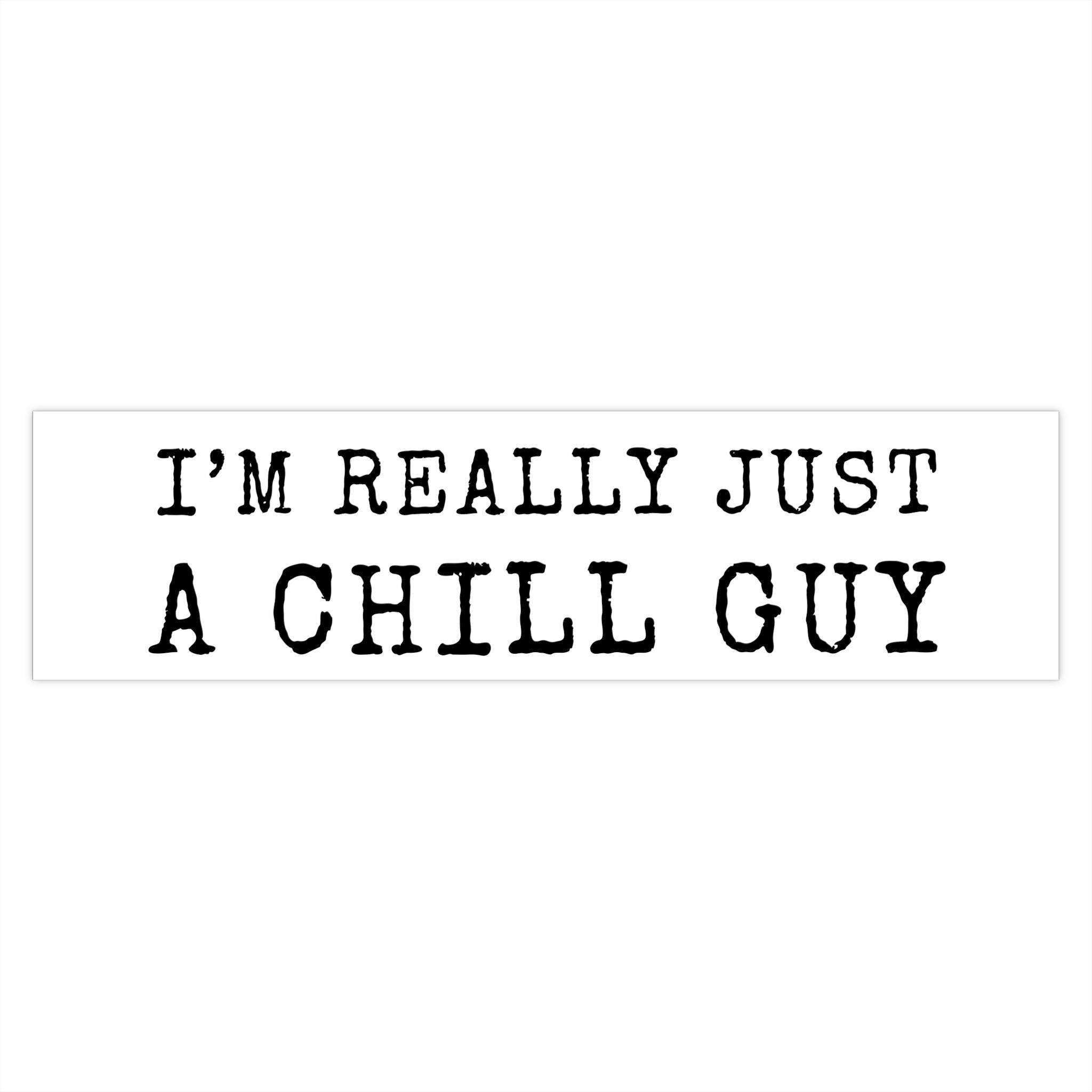 Im Really Just A Chill Guy Bumper Sticker, Quirky Chill Guy Meme Car  Sticker, Funny Crypto Dude Gift for Men, Trending Joke Laptop Sticker - Etsy