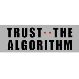 May include: A grey banner with the text "TRUST THE ALGORITHM" in black letters with two red dots between the words "TRUST" and "THE".