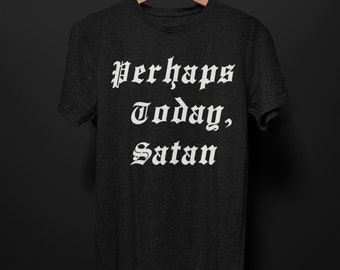 Perhaps Today Satan T-Shirt, Funny Religion T Shirt for Women Men, Occult Devil Goth Alt Dark Aesthetic Tee Punk Grunge Clothing Gothic Gift