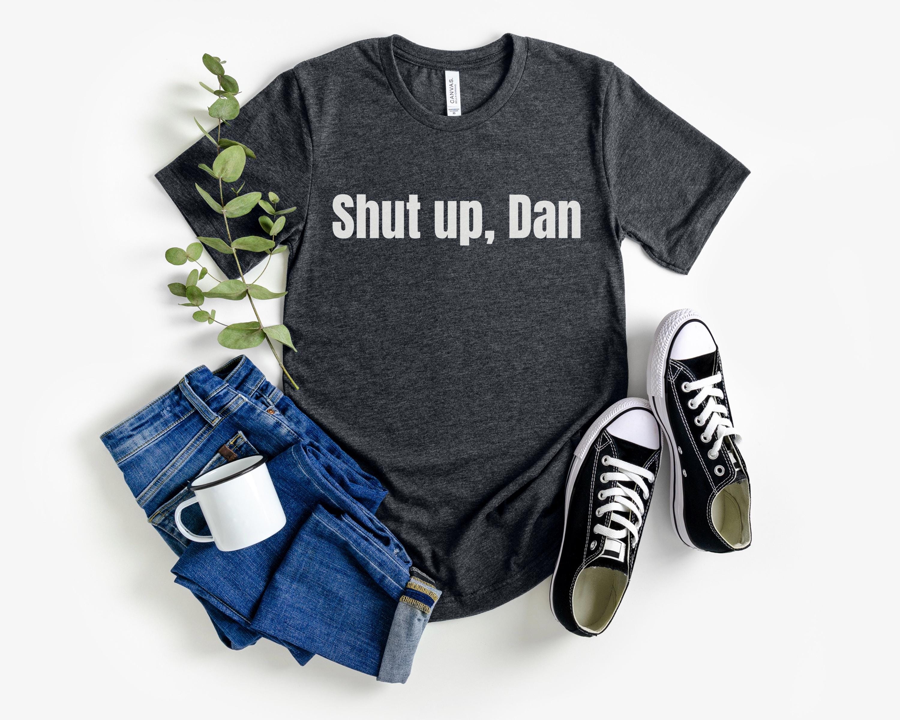 Shut up Dan T-shirt, Humorous Viral Meme T Shirt for Men, X Meme 