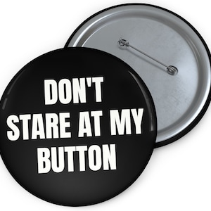 Dont Stare At My Button Badge Pin, Funny Pinback Button Joke Accessory Gift for Best Friend, Quirky Hilarious Simple Stocking Filler Women