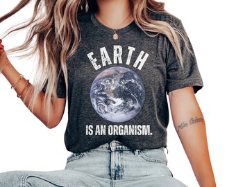 Earth Is An Organism T-Shirt, Earth Day Gift T Shirt for Women, No Planet B, Sustainability Climate Change Eco Activist Environmentalist Tee