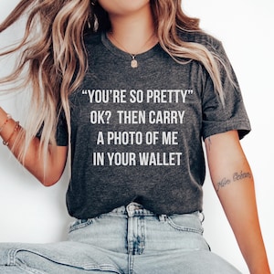 Sie sind so ziemlich ok, dann tragen Sie ein Foto von mir in Ihrer Brieftasche T-Shirt, satirischer Witz T-Shirt für Frauen Geschenk, ironischer Humor sarkastisches T-Shirt, frech