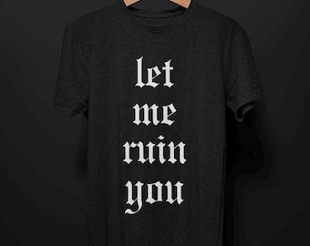 Let Me Ruin You T-Shirt, Alt Punk Goth Girlfriend T Shirt for Women, Freaky Spicy Domme Alternative Tee, Dark Aesthetic Gift Gothic Clothing
