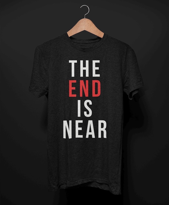 The End is Near T-shirt, Apocalypse T Shirt for Men Women, Alt