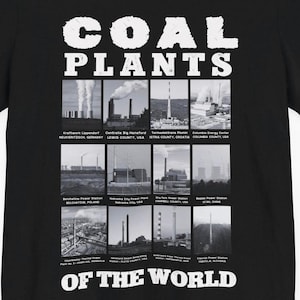 May include: Black t-shirt with the text "COAL PLANTS" above a grid of black and white photos of coal power plants from around the world. The text "OF THE WORLD" is below the photos.