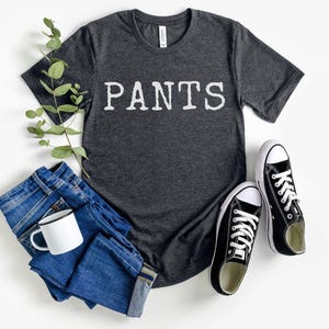 Pants T-Shirt, Satirical Joke T Shirt for Men Women, Humorous Funny Saying Tee, Silly Quirky Gag Gift Xmas, Ironic Comical Tshirt, Corny Fun