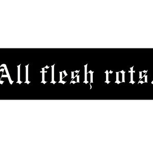 May include: Black and white image with the text "All flesh rots." in a gothic font.