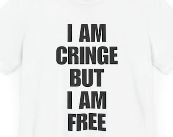 I Am Cringe But I Am Free T-Shirt, Funny Meme T Shirt for Men Women, Quirky Self Deprecating Humor Tee, Odd Humorous Gift, Weird Gen Z Joke