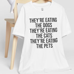 Theyre Eating The Dog Cat Pet T-Shirt, Humorous Political T Shirt for Men, Funny Trump Quote Tee, Offensive Joke Politic Slogan MAGA Tshirt