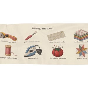 May include: A cream-colored rectangular textile featuring the text "QUILTING, APPARENTLY" and illustrations of sewing tools with labels: pizza cutter, plot revision department, quarter-inch peace treaty, coordinated future clutter, holding it together, literally, pressing matters, tiny hedgehog impersonator, and geometry got cozy.