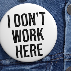 I Dont Work Here Pin Button Badge, Funny Sassy Quirky Button Pin 1 2 3 Inch, Sarcasm Humour Gift Ironic Offensive Hilarious Stocking Filler