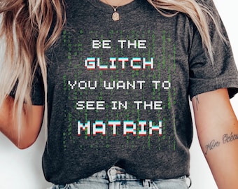 Camiseta Be The Glitch Matrix, camiseta de programador cibernético caprichoso, regalo divertido de nerd tecnológico geek para mujeres y hombres, camiseta de humor ciberpunk