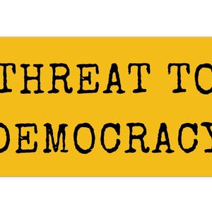 Threat To Democracy Bumper Sticker, Joke Funny Offensive Decal Politic Satire Stocking Filler Gift Car Sticker Sarcastic, Republican Liberal