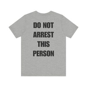 Do Not Arrest This Person T-Shirt, Funny Saying T Shirt for Men Women, Quirky Meme Joke Tee Teen Rebel Gift Punk Biker Clothing, Felon, Cop image 6