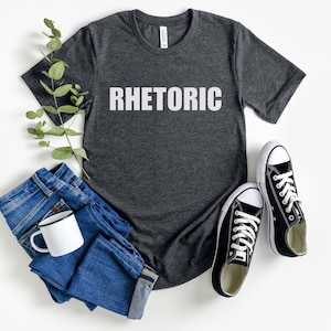 Rhetoric T-Shirt, Witty Funny Political Satire T Shirt for Men Women, Liberal Gift, Conservative Tee, Joke Slogan Politic Debate Maga Tshirt