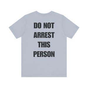 Do Not Arrest This Person T-Shirt, Funny Saying T Shirt for Men Women, Quirky Meme Joke Tee Teen Rebel Gift Punk Biker Clothing, Felon, Cop image 10