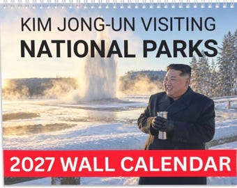 May include: A 2027 wall calendar featuring a photograph of Kim Jong-un wearing a black coat and gloves while holding a silver tumbler. The text reads KIM JONG-UN VISITING NATIONAL PARKS and 2027 WALL CALENDAR against a snowy geyser background.