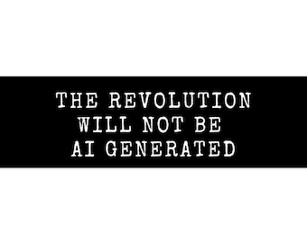 The Revolution Will Not Be AI Generated Bumper Sticker, Political Satire Ironic Car Sticker Gift For Tech Protest Car Decal Laptop Dystopian