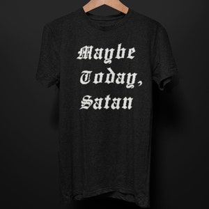 Maybe Today Satan T-Shirt, Funny Religious T Shirt for Women Men, Occult Devil Goth Alt Dark Aesthetic Tee, Punk Grunge Clothing Gothic Gift