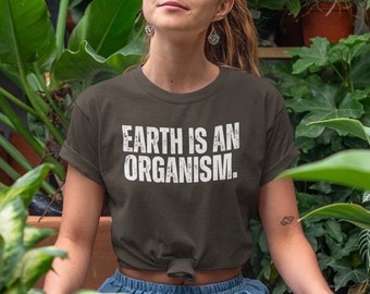 Earth Is An Organism T-Shirt, Environmental Tee Ecologist Gift for Women Men, Earth Day T Shirt Planet Earth, Sustainability, Climate Change