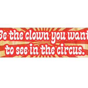 Be The Clown You Want To See In The Circus Bumper Sticker, Funny Clown Car Sticker, Clowncore Gift For Circus Performer, Joke Laptop Decal