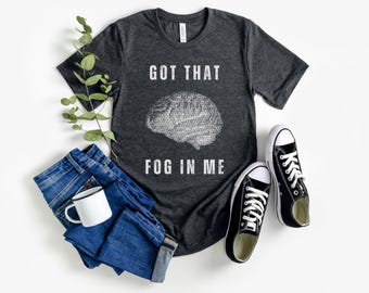 Got That Fog In Me T-Shirt, Relatable Mental Health Humor T Shirt for Men Women, Funny Brain Fog Pun Tee, Parody Viral Meme Tee Secret Santa