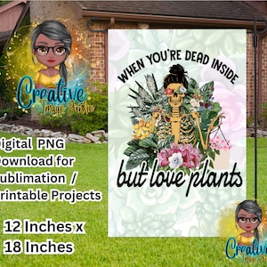 May include: A garden flag with a white background and a green, pink, and yellow floral design. The text "When you're dead inside but love plants" is printed in black. The flag is 12 inches by 18 inches.