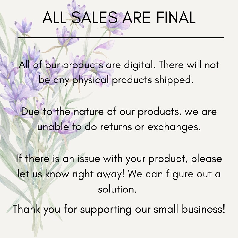 Puede incluir: Una pol&iacute;tica de ventas de productos digitales con un fondo floral. El texto dice "TODAS LAS VENTAS SON FINALES". El texto explica que todos los productos son digitales y que no se env&iacute;an productos f&iacute;sicos. La pol&iacute;tica tambi&eacute;n establece que, debido a la naturaleza de los productos, no se pueden realizar devoluciones ni cambios. El texto termina con "&iexcl;Gracias por apoyar nuestro peque&ntilde;o negocio!"