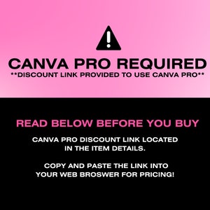 May include: A black and white image with a pink and white gradient background. A black exclamation point inside a black triangle is at the top of the image. The text "CANVA PRO REQUIRED**DISCOUNT LINK PROVIDED TO USE CANVA PRO**" is in black text on the pink background. The text "READ BELOW BEFORE YOU BUY" is in pink text on a black background. The text "CANVA PRO DISCOUNT LINK LOCATED IN THE ITEM DETAILS. COPY AND PASTE THE LINK INTO YOUR WEB BROWSER FOR PRICING!" is in pink text on a black background.