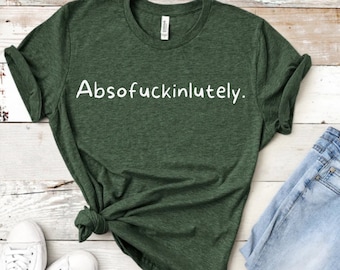 Absofuckinlutely T Shirt, Funny T Shirt, Funny Sayings Shirt, Motivational Tee, Minimalist T Shirt, Unisex T Shirt