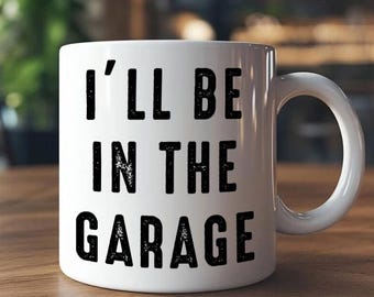 I'll Be In The Garage Mug, Funny Dad Coffee Cup, Husband Gift, Wife Present