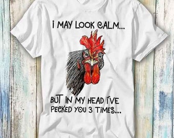 I May Look Calm But In My Head I've Pecked You 3 Times T Shirt Meme Gift Funny Top Tee Style Unisex Gamer Movie Music 1125