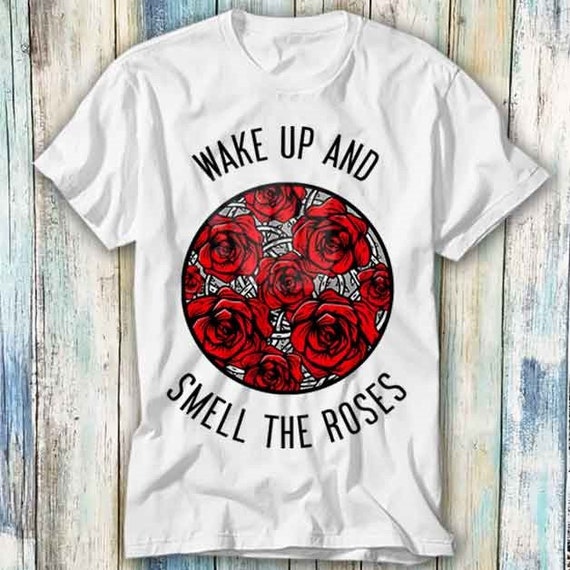 Wake up and Smell the Red Roses T Shirt Meme Gift Funny Top Tee Style  Unisex Gamer Movie Music 1061 - Etsy
