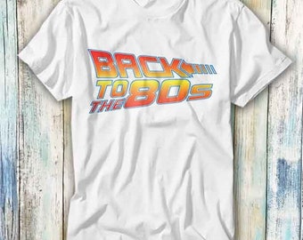 Back To The 80s Future TV Movie Film Fancy Dress Neon T Shirt Meme Gift Funny Top Tee Style Unisex Gamer Movie Music 788