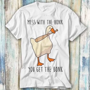 Mess With The Honk You Get Theonk Goose Game T Shirt Meme Gift Funny Top Tee Style Unisex Gamer Movie Music 473