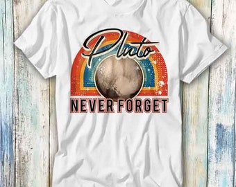 Pluto Never Forget Space Universe T Shirt Meme Gift Funny Top Tee Style Unisex Gamer Movie Music 467