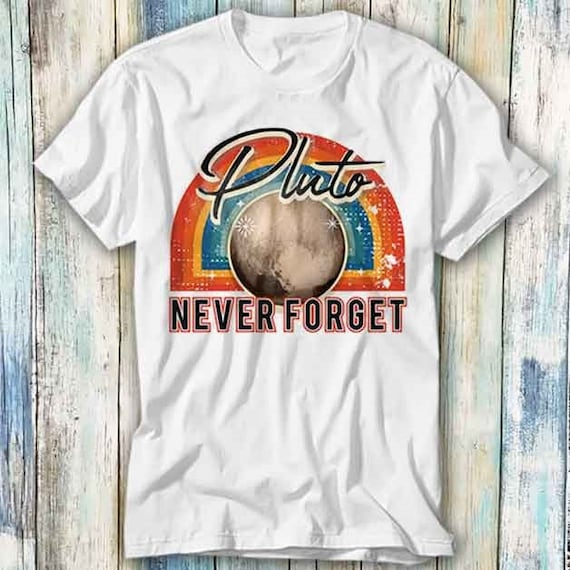 Pluto Never Forget T-Shirt Funny Tee Pluto Never Forget T-Shirt Funny Tee