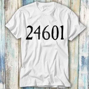 24601 Inspired By Les Miserables T Shirt Meme Gift Funny Top Tee Style Unisex Gamer Movie Music 401